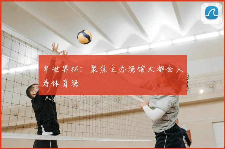 年世界杯：聚焦主办场馆大都会人寿体育场