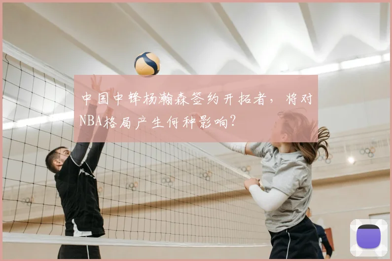 中国中锋杨瀚森签约开拓者，将对NBA格局产生何种影响？