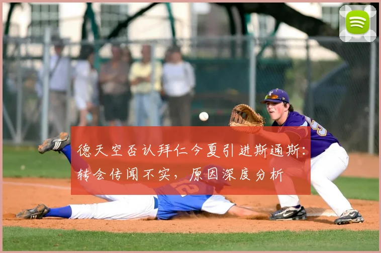 德天空否认拜仁今夏引进斯通斯：转会传闻不实，原因深度分析